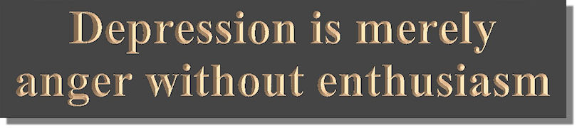 Depression is merely anger without enthusiasm